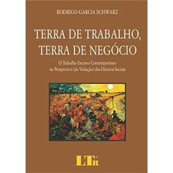 Terra De Trabalho, Terra De Negócio. O Trabalho Escravo Contemporâneo Na Perspectiva (Da Violação) Dos Direitos Sociais - 1