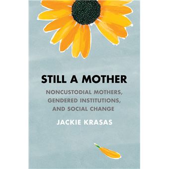 Still A Mother Noncustodial Mothers, Gendered Institutions, And Social Change - 1