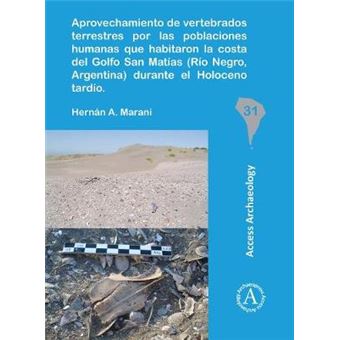 Aprovechamiento De Vertebrados Terrestres Por Las Poblaciones Humanas Que Habitaron La Costa Del Golfo San Matias Rio Negro, Argentina Durante El Holoceno Tardio South American Archaeology Series - 1