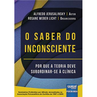 O Saber do Inconsciente: Por que a Teoria Deve Subordinar-Se À  Clínica - 1