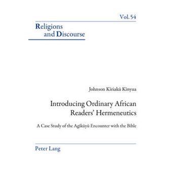 Introducing Ordinary African Readers' Hermeneutics A Case Study Of The Agky Encounter With The Bible 54 Religions And Discourse - 1