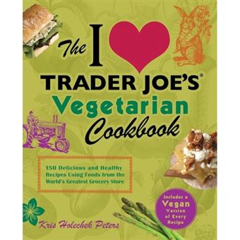 The I Love Trader Joe's Vegetarian Cookbook - 150 Delicious and Healthy Recipes Using Foods from the World's Greatest Grocery Store - Paperback - 2012 - 1