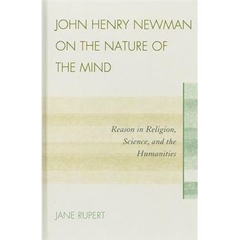 John Henry Newman on the Nature of the Mind : Reason in Religion, Science, and the Humanities - 1