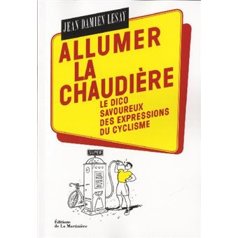 Allumer La Chaudiere: Dico Savoureux Des Expressions Du Cyclisme - 1