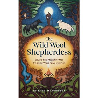 The Wild Wool Shepherdess: Weave the Ancient Path, Reignite Your Feminine Fire - 1