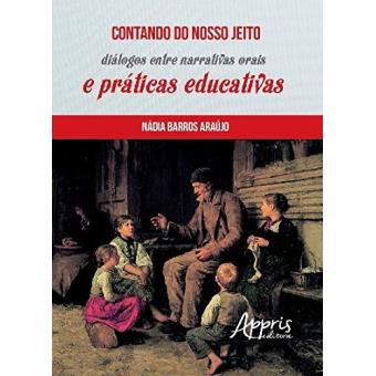 Contando Do Nosso Jeito. Diálogos Entre Narrativas Orais E Práticas Educativas - 1