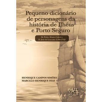 Pequeno Dicionário De Personagens Da História De Ilhéus E Porto Seguro - 1