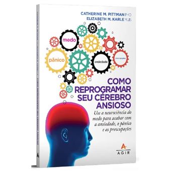 Como reprogramar seu cérebro ansioso: use a neurociência medo para acabar com a ansiedade, o pânico e as preocupações - 1