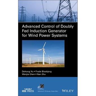 Advanced Control Of Doubly Fed Induction Generatorfor Wind Power Systems Ieee Press Series On Power And Energy Systems - 1