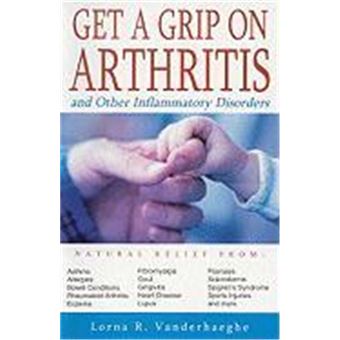 Get A Grip On Arthritis: And Other Inflammatory Disorders - 1