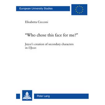 Who Chose This Face For Me 435 Joyce'S Creation Of Secondary Characters In Ulysses Who Chose This Face For Me Joyce'S Creation Of Secondary Characters In Ulysses - 1