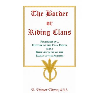 The Border Or Riding Clans Followed By AHistory Of The Clan Dixon And ABrief Account Of The Family Of The Author - 1