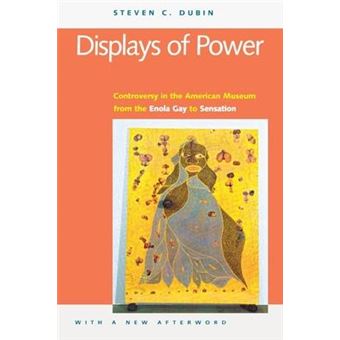 Displays of Power (with a new afterword) : Controversy in the American Museum from the Enola Gay to Sensation! - 1