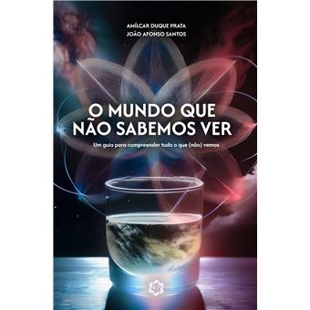 O Mundo Que Não Sabemos Ver - Um Guia Para Compreender Tudo O Que (Não) Vemos - 1