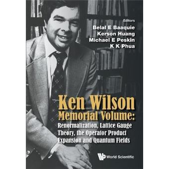 Ken Wilson Memorial Volume: Renormalization, Lattice Gauge Theory, The Operator Product Expansion And Quantum Fields - 1