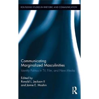Communicating Marginalized Masculinities Identity Politics In Tv, Film, And New Media 11 Routledge Studies In Rhetoric And Communication - 1