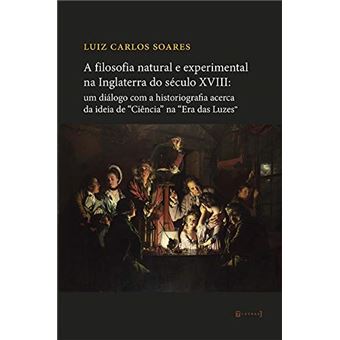 A Filosofia Natural e Experimental Na Inglaterra do Século Xviii: Um Diálogo com a Historiografia Acerca da Ideia de Ciência Na Era das Luzes - 1