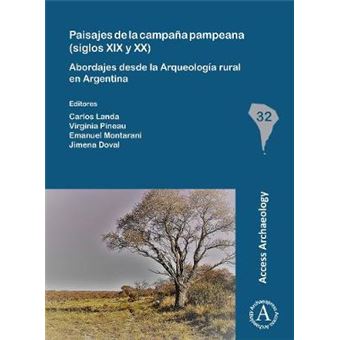 Paisajes De La Campana Pampeana Siglos Xix Y Xx Abordajes Desde La Arqueologia Rural En Argentina South American Archaeology Series - 1
