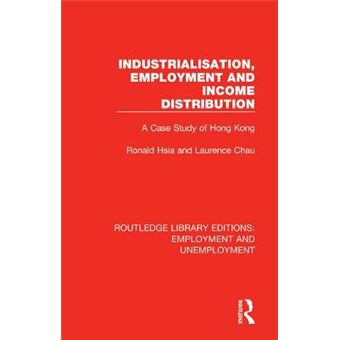 Industrialisation, Employment And Income Distribution A Case Study Of Hong Kong 3 Routledge Library Editions Employment And Unemployment - 1
