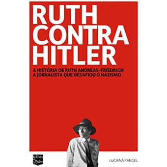 Ruth Contra Hitler A História De Ruth Andreas-Friedrich, A Jornalista Que Desafiou O Nazismo - 1