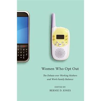 Women Who Opt Out The Debate Over Working Mothers And Workfamily Balance - 1
