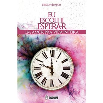 Eu Escolhi Esperar - Um Amor para A Vida Inteira - Vol. II - 1