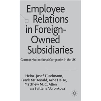 Employee Relations in Foreign-owned Subsidiaries - German Multinational Companies in the UK - Hardback - 2007 - 1
