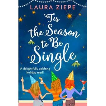 Tis The Season To Be Single A Feelgood Festive Romantic Comedy That Will Make You Laughoutloud - 1