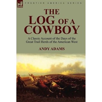 The Log of a Cowboy - A Classic Account of the Days of the Great Trail Herds of the American West - Hardback - 2010 - 1