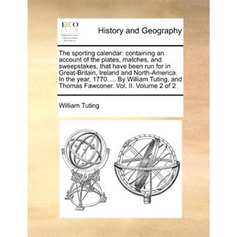 The sporting calendar: containing an account of the plates, matches, and sweepstakes, that have been run for in Great-Britain, Ireland and North-Ameri - Paperback - 2010 - 1