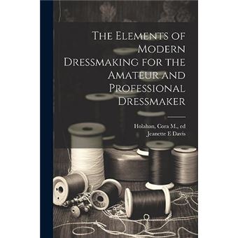 The Elements Of Modern Dressmaking For The Amateur And Professional Dressmaker - 1