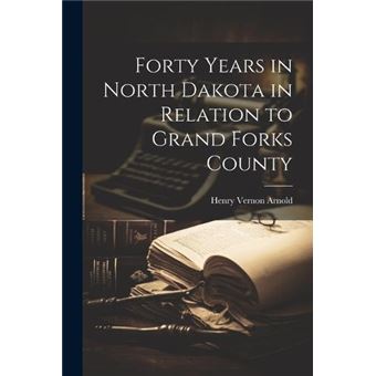 Forty Years In North Dakota In Relation To Grand Forks County - 1