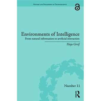 Environments Of Intelligence From Natural Information To Artificial Interaction History And Philosophy Of Technoscience - 1