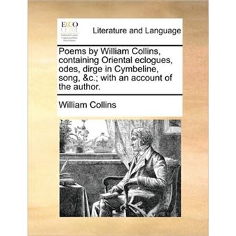 " Poems by William Collins, Containing Oriental Eclogues, Odes, Dirge in Cymbeline, Song, &C.; With an Account of the Author. - Paperback / softback - 2010" - 1