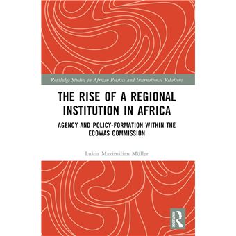 The Rise of a Regional Institution in Africa (Routledge Studies in African Politics and International Relations) - 1