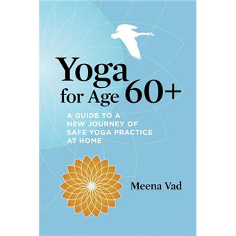 Yoga for Age 60+ - A Guide to a New Journey of Safe Yoga Practice at Home - Paperback / softback - 2011 - 1