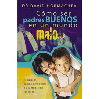 Como ser padres buenos en un mundo malo : Principios sabios para llegar a acuerdos con los hijos - 1