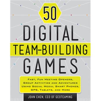 50 Digital Team Building Games - Fast, Fun Meeting Openers, Group Activities and Adventures Using Social Media, Smart Phones, GPS, Tablets, and More - Paperback - 2012 - 1