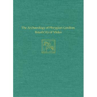 The Archaeology Of Phrygian Gordion, Royal City Of Midas - 1