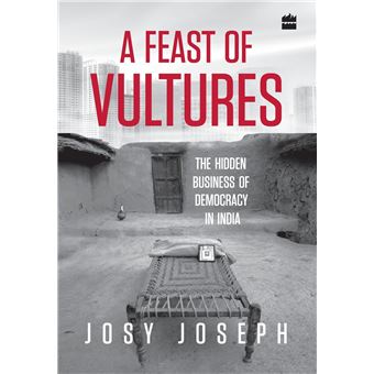 A Feast Of Vultures The Hidden Business Of Democracy In India - 1