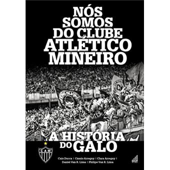Nós Somos Do Clube Atlético Mineiro: A História Do Galo - 1