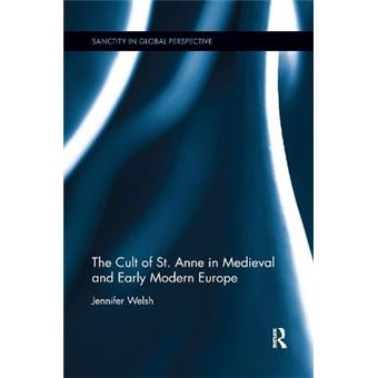 The Cult Of St Anne In Medieval And Early Modern Europe Sanctity In Global Perspective - 1