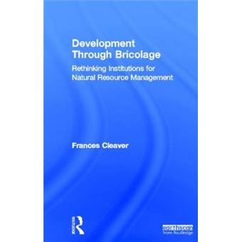 Development Through Bricolage - Rethinking Institutions for Natural Resource Management - Hardback - 2012 - 1