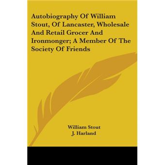 " Autobiography Of William Stout, Of Lancaster, Wholesale And Retail Grocer And Ironmonger; A Member Of The Society Of Friends - Paperback - 2007" - 1