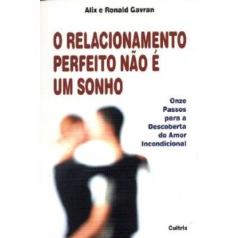 O Relacionamento Perfeito Não É Um Sonho. 11 Passos Para A Descoberta Do Amor Incondicional - 1