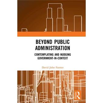 Beyond Public Administration Contemplating And Nudging Governmentincontext Routledge Research In Public Administration And Public Policy - 1