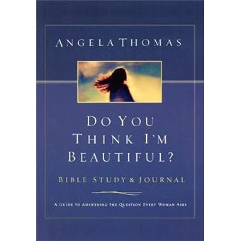 Do You Think I'M Beautiful Bible Study And Journal A Guide To Answering The Question Every Woman Asks - 1