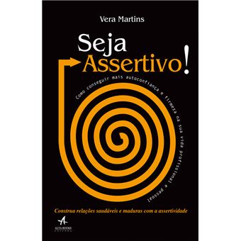 Seja Assertivo. Como Conseguir Mais Autoconfiança e Firmeza na Sua Vida Profissional e Pessoal - 1