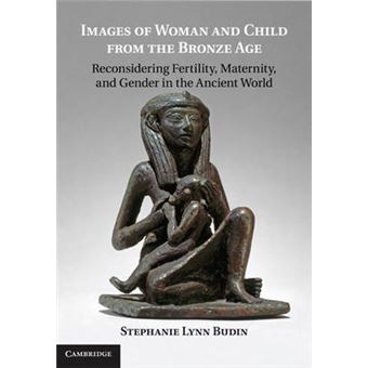 Images of Woman and Child from the Bronze Age - Reconsidering Fertility, Maternity, and Gender in the Ancient World - Hardback - 2011 - 1