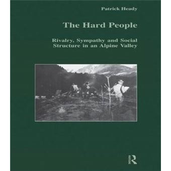 The Hard People - Rivalry, Sympathy and Social Structure in an Alpine Valley - Hardback - 1999 - 1